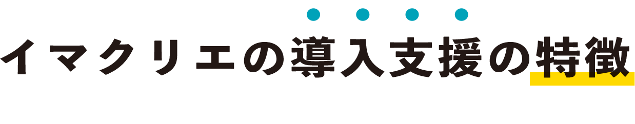 イマクリエの導入支援の特徴